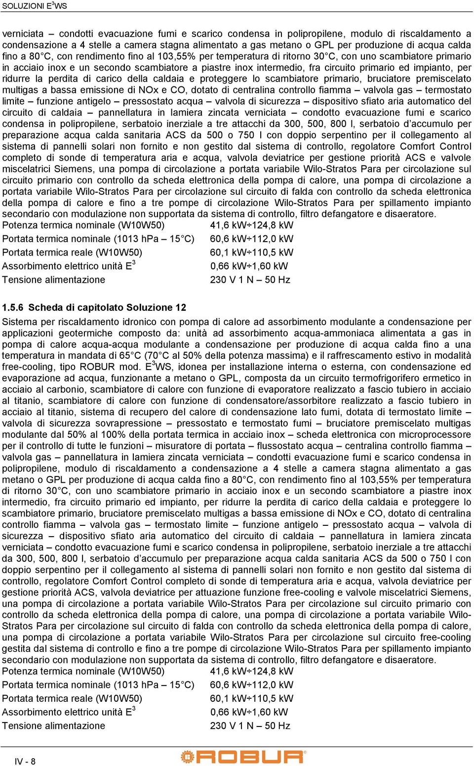 fra circuito primario ed impianto, per ridurre la perdita di carico della caldaia e proteggere lo scambiatore primario, bruciatore premiscelato multigas a bassa emissione di NOx e CO, dotato di