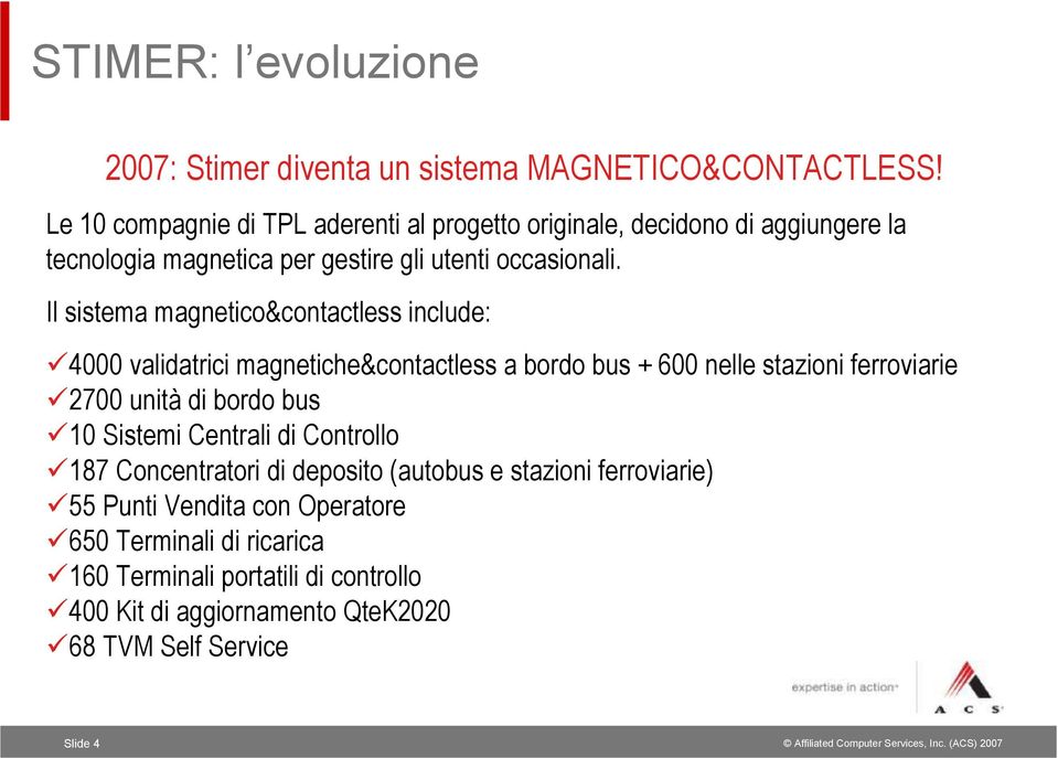 Il sistema magnetico&contactless include: 4000 validatrici magnetiche&contactless a bordo bus + 600 nelle stazioni ferroviarie 2700 unità di bordo bus 10