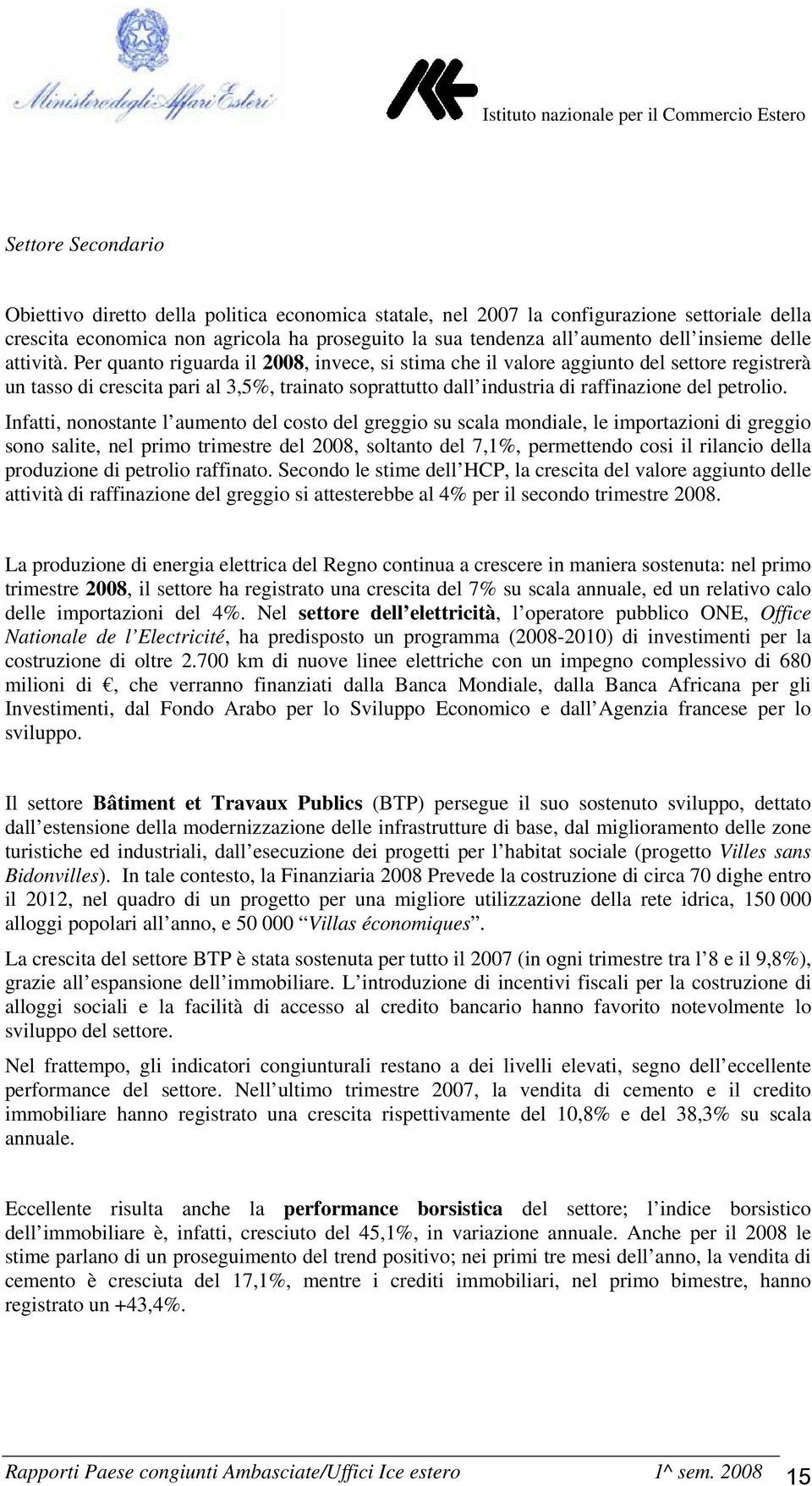 Per quanto riguarda il 2008, invece, si stima che il valore aggiunto del settore registrerà un tasso di crescita pari al 3,5%, trainato soprattutto dall industria di raffinazione del petrolio.