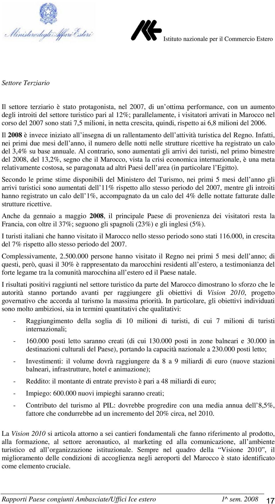 Il 2008 è invece iniziato all insegna di un rallentamento dell attività turistica del Regno.