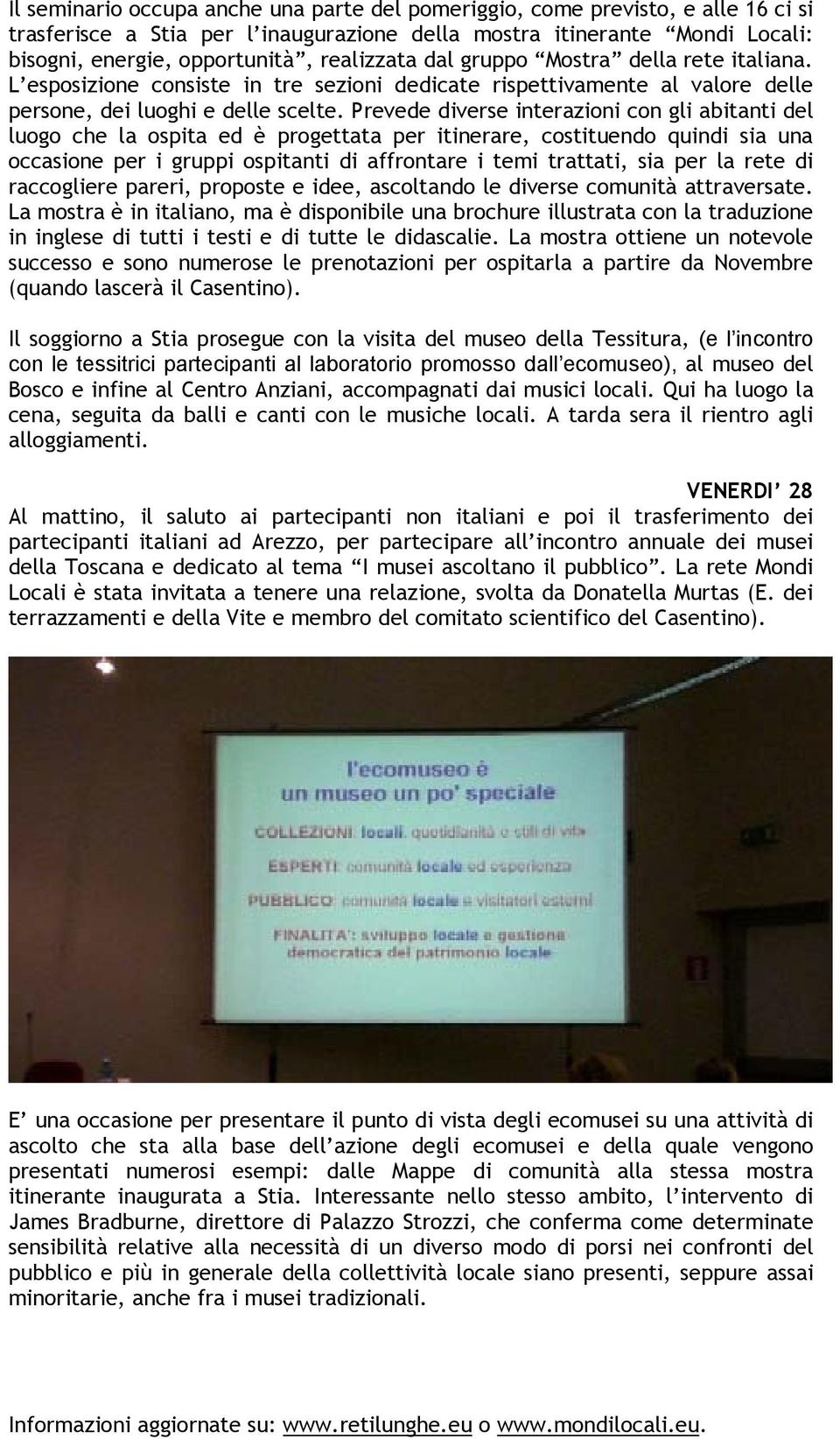 Prevede diverse interazioni con gli abitanti del luogo che la ospita ed è progettata per itinerare, costituendo quindi sia una occasione per i gruppi ospitanti di affrontare i temi trattati, sia per