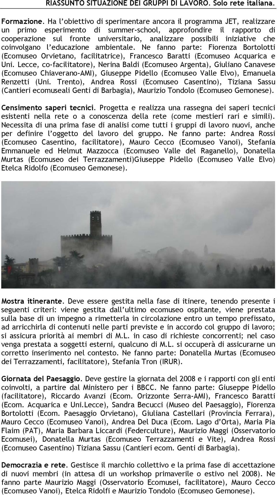 iniziative che coinvolgano l educazione ambientale. Ne fanno parte: Fiorenza Bortolotti (Ecomuseo Orvietano, facilitatrice), Francesco Baratti (Ecomuseo Acquarica e Uni.
