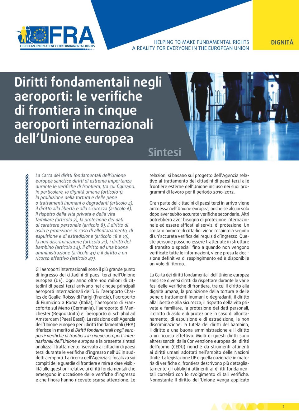 (articolo 1), la proibizione della tortura e delle pene o trattamenti inumani o degradanti (articolo 4), il diritto alla libertà e alla sicurezza (articolo 6), il rispetto della vita privata e della