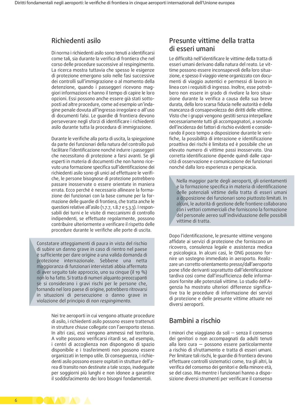 La ricerca mostra tuttavia che spesso le esigenze di protezione emergono solo nelle fasi successive dei controlli sull immigrazione o al momento della detenzione, quando i passeggeri ricevono