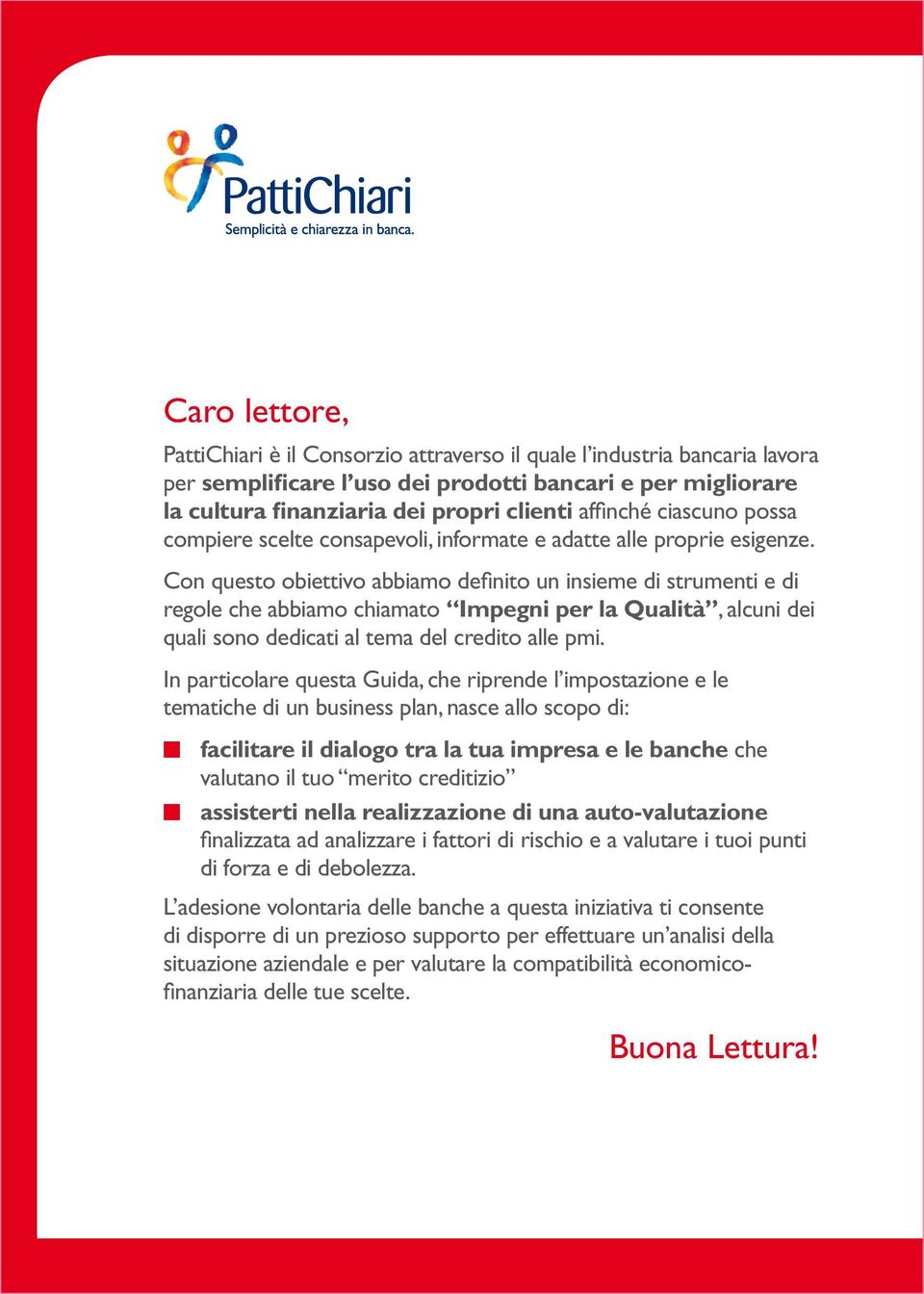 Con questo obiettivo abbiamo definito un insieme di strumenti e di regole che abbiamo chiamato Impegni per la Qualità, alcuni dei quali sono dedicati al tema del credito alle pmi.