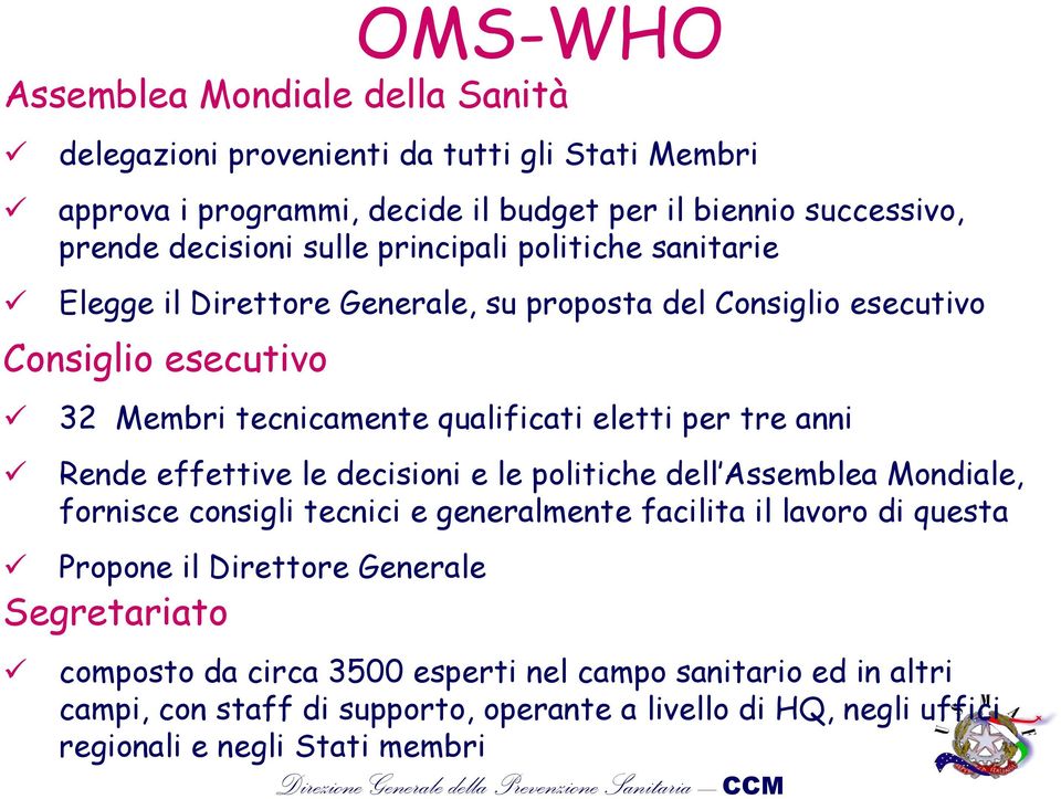 anni Rende effettive le decisioni e le politiche dell Assemblea Mondiale, fornisce consigli tecnici e generalmente facilita il lavoro di questa Propone il Direttore Generale