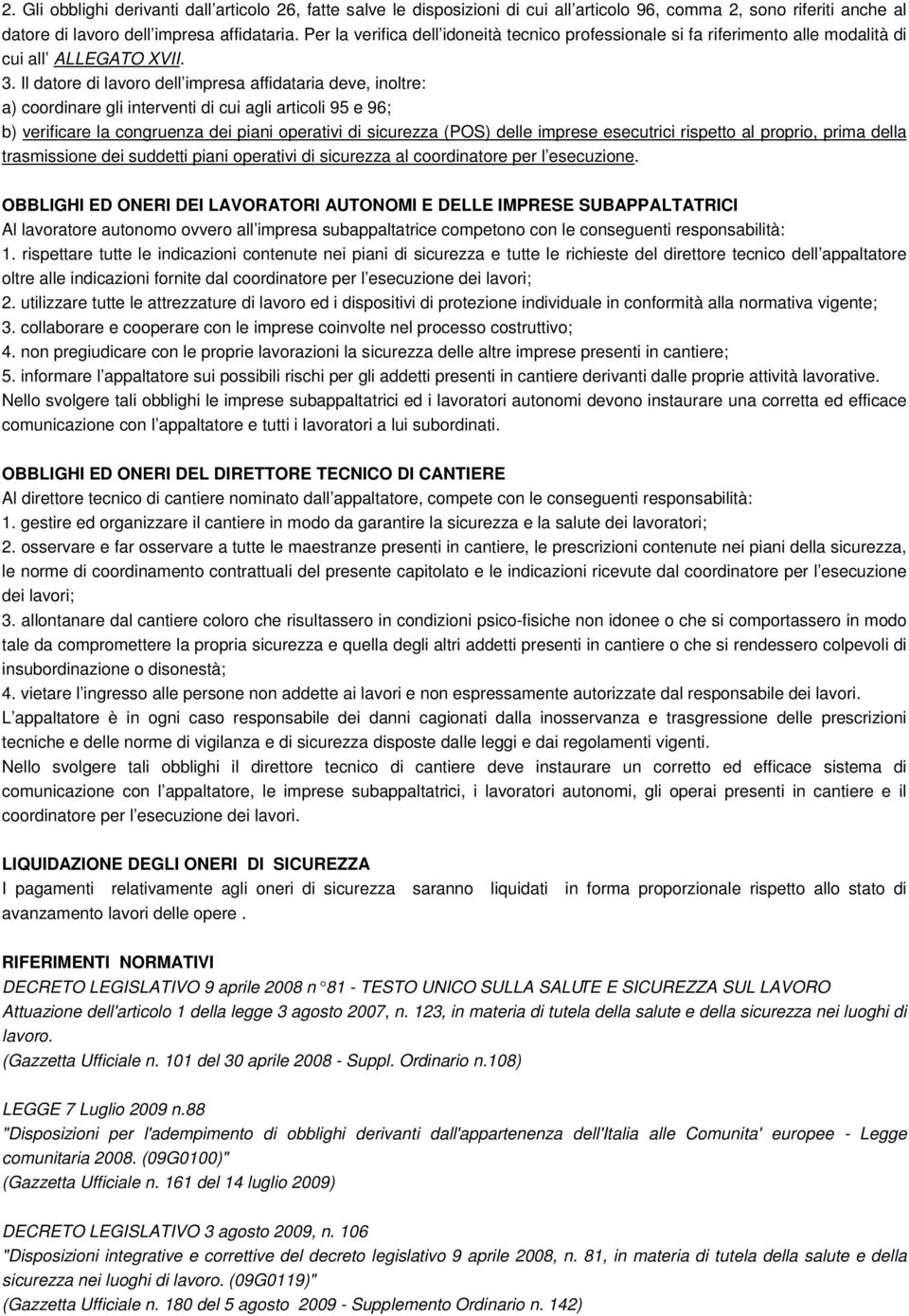 Il datore di lavoro dell impresa affidataria deve, inoltre: a) coordinare gli interventi di cui agli articoli 95 e 96; b) verificare la congruenza dei piani operativi di sicurezza (POS) delle imprese