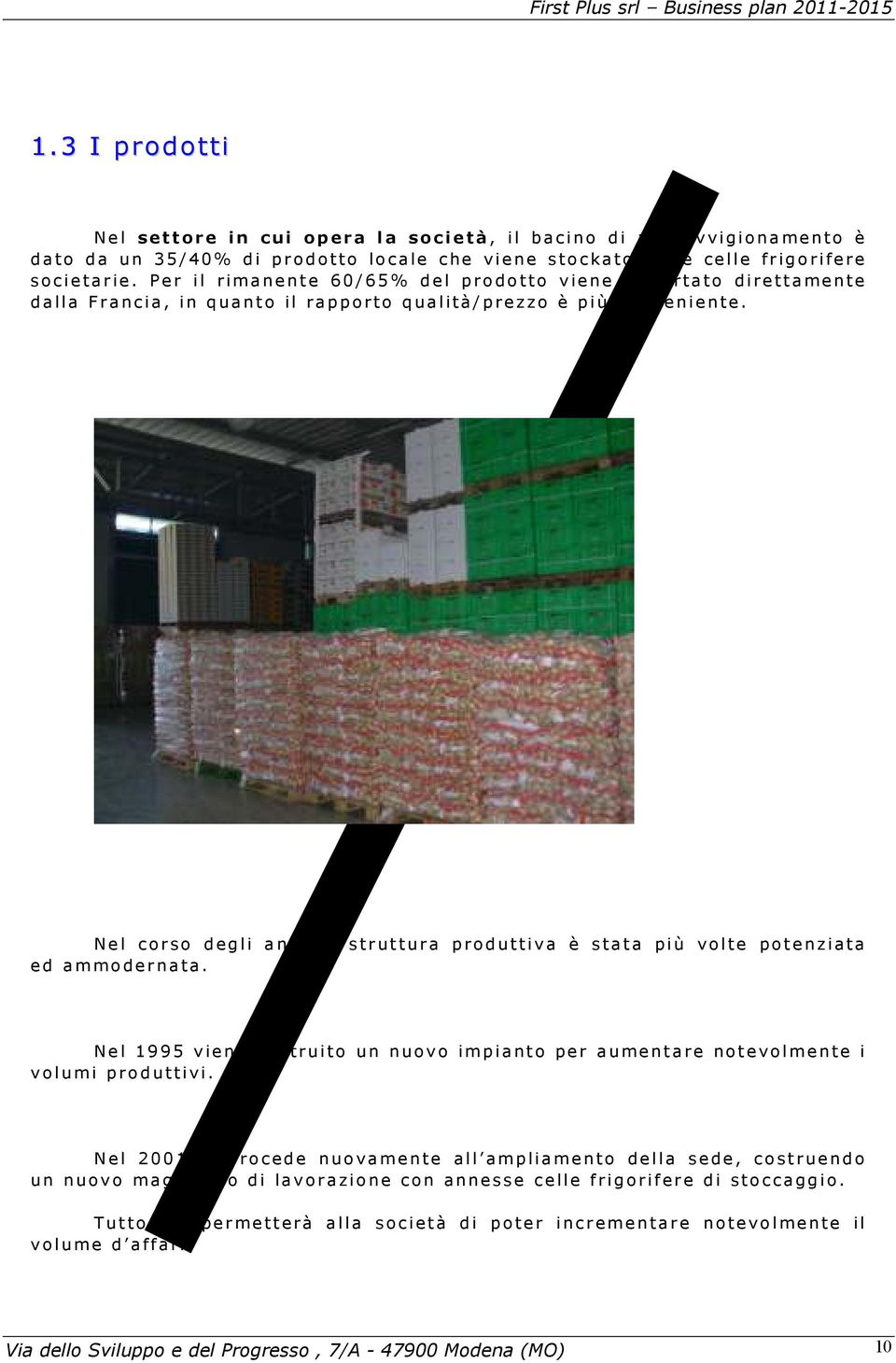 Nel corso degli anni la struttura produttiva è stata più volte potenziata ed ammodernata. Nel 1995 viene costruito un nuovo impianto per aumentare notevolmente i volumi produttivi.