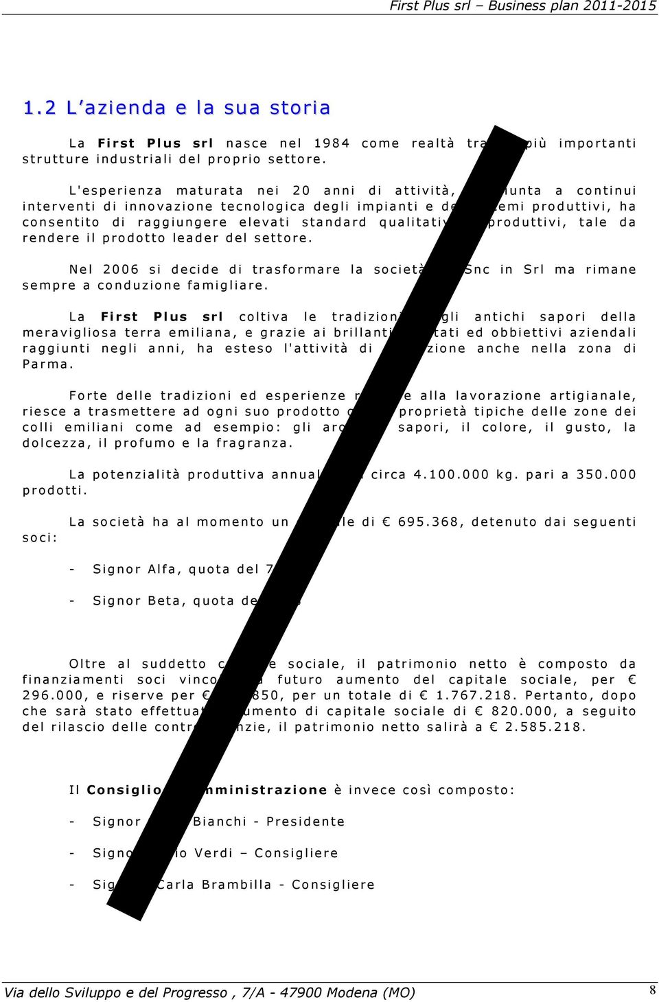 qualitativi e produttivi, tale da rendere il prodotto leader del settore. Nel 2006 si decide di trasformare la società da Snc in Srl ma rimane sempre a conduzione famigliare.