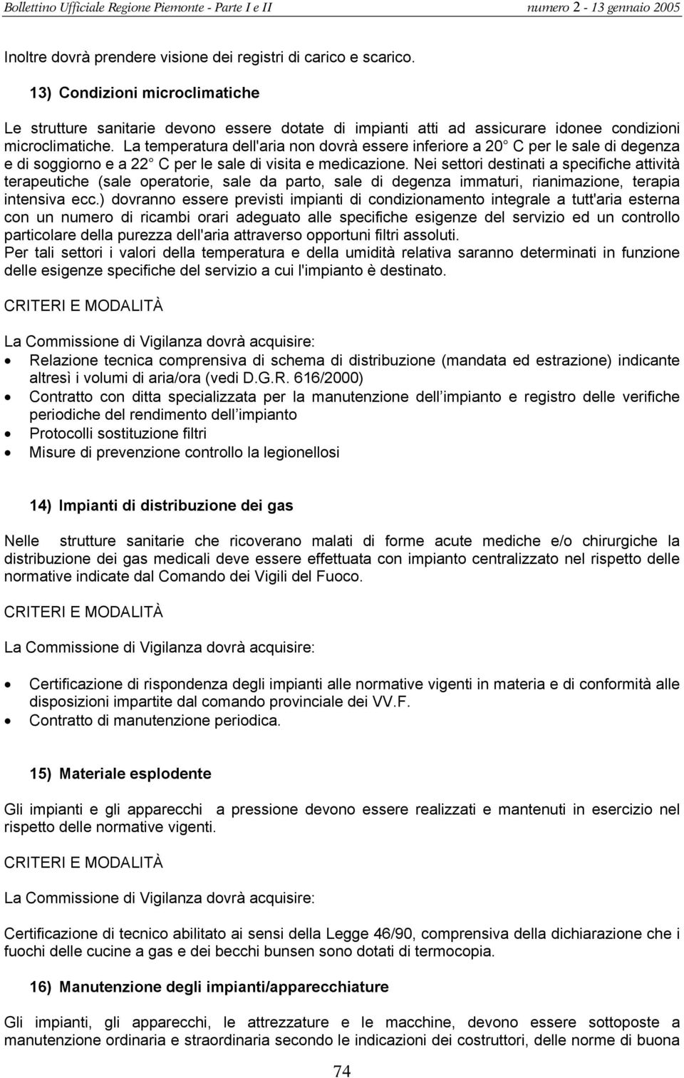 La temperatura dell'aria non dovrà essere inferiore a 20 C per le sale di degenza e di soggiorno e a 22 C per le sale di visita e medicazione.