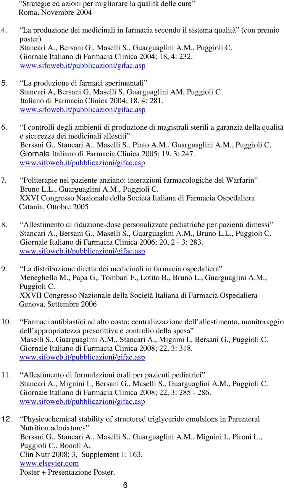 La produzione di farmaci sperimentali Stancari A, Bersani G, Maselli S, Guarguaglini AM, Puggioli C Italiano di Farmacia Clinica 2004; 18, 4: 281. 6.