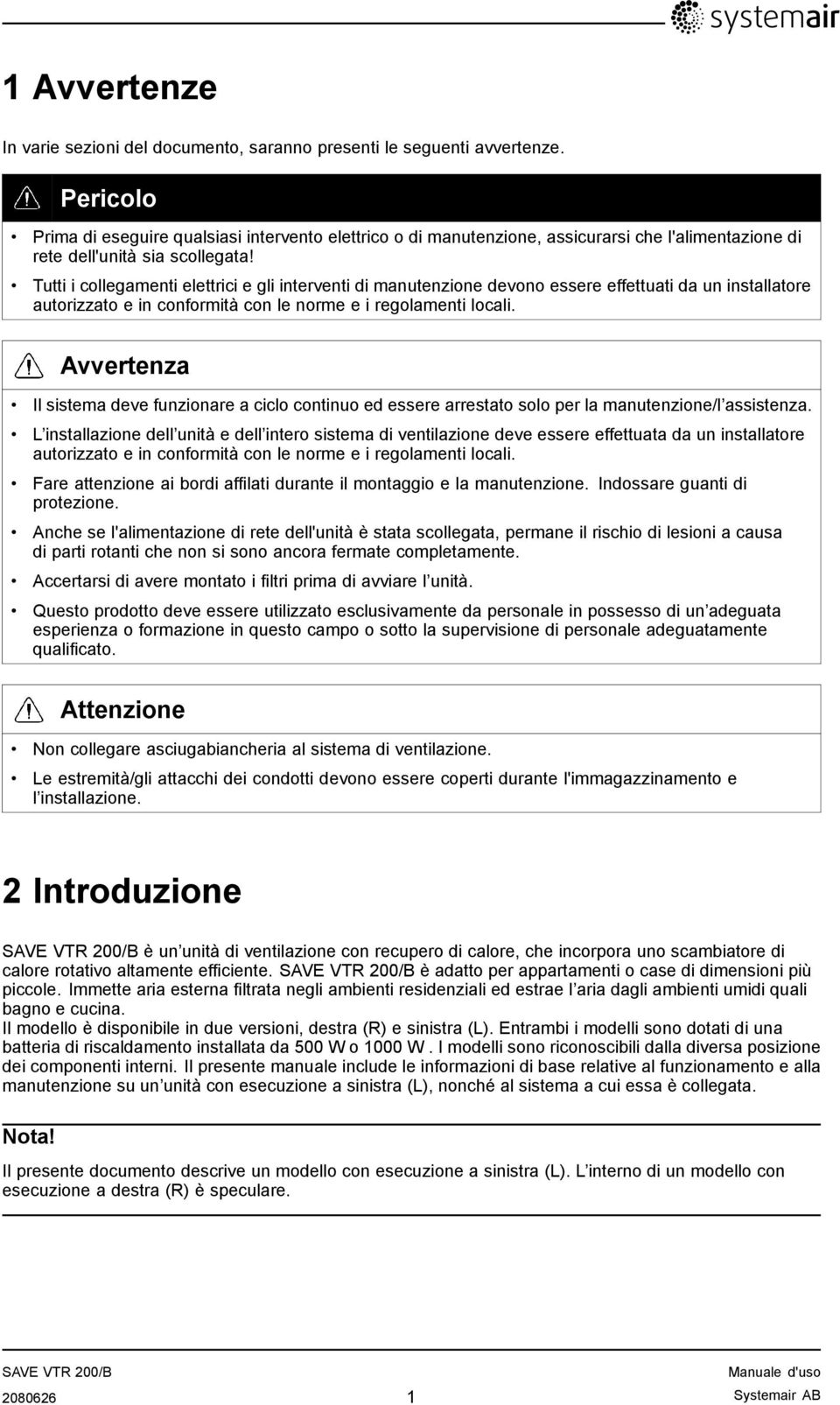 Tutti i collegamenti elettrici e gli interventi di manutenzione devono essere effettuati da un installatore autorizzato e in conformità con le norme e i regolamenti locali.