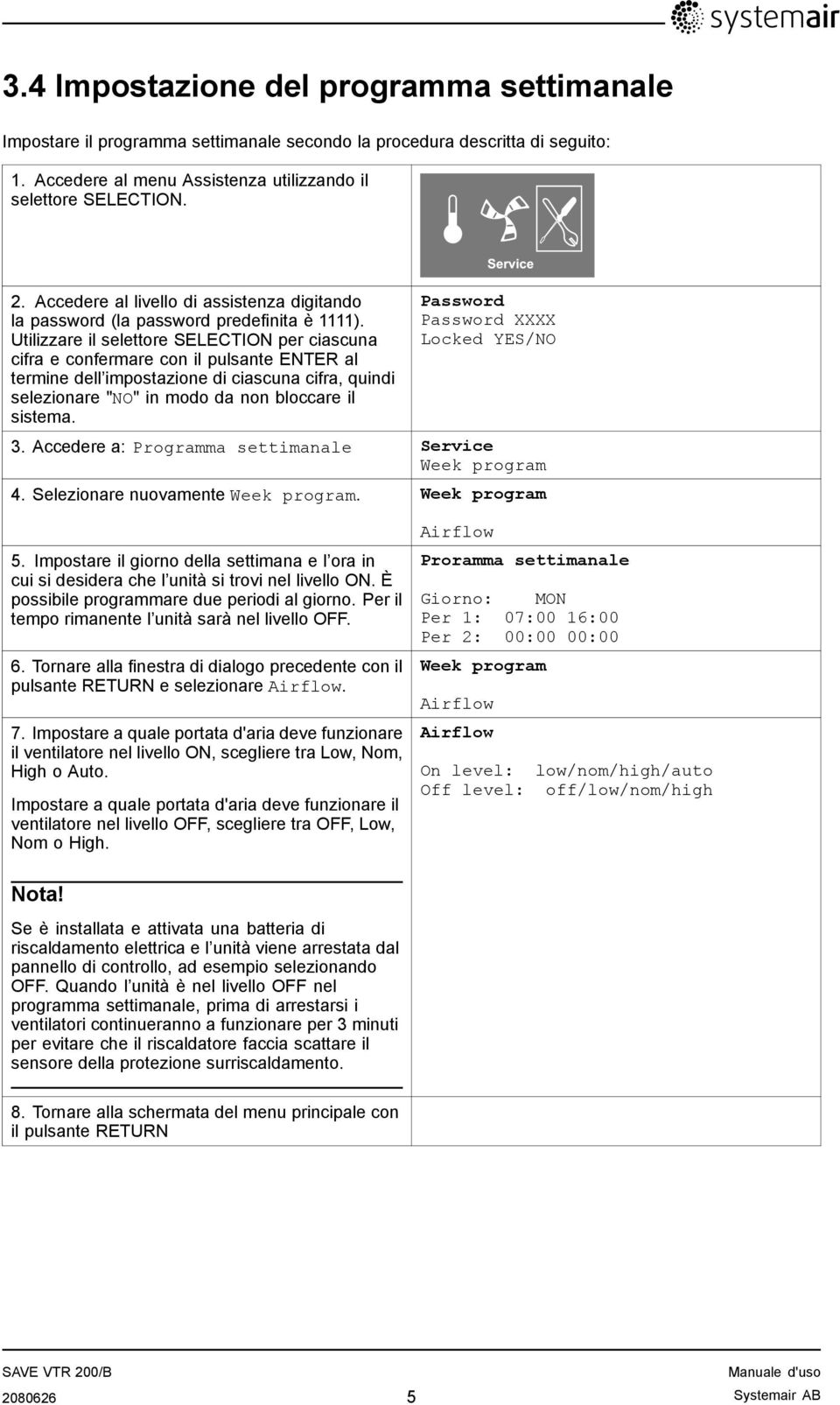 Utilizzare il selettore SELECTION per ciascuna cifra e confermare con il pulsante ENTER al termine dell impostazione di ciascuna cifra, quindi selezionare "NO" in modo da non bloccare il sistema.