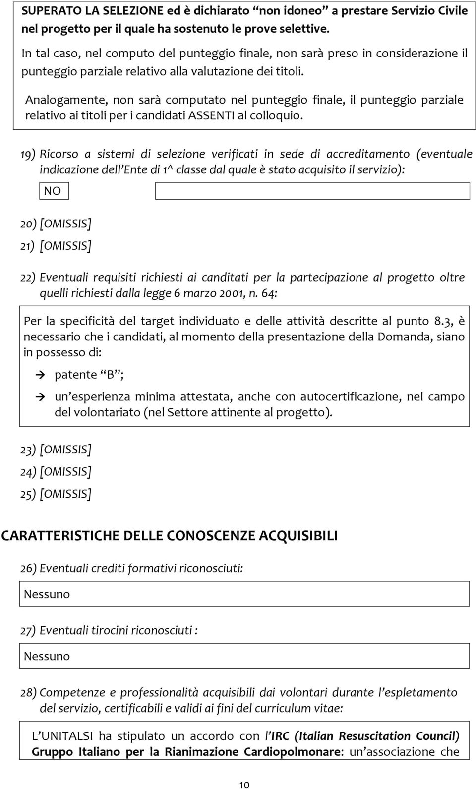 Analogamente, non sarà computato nel punteggio finale, il punteggio parziale relativo ai titoli per i candidati ASSENTI al colloquio.