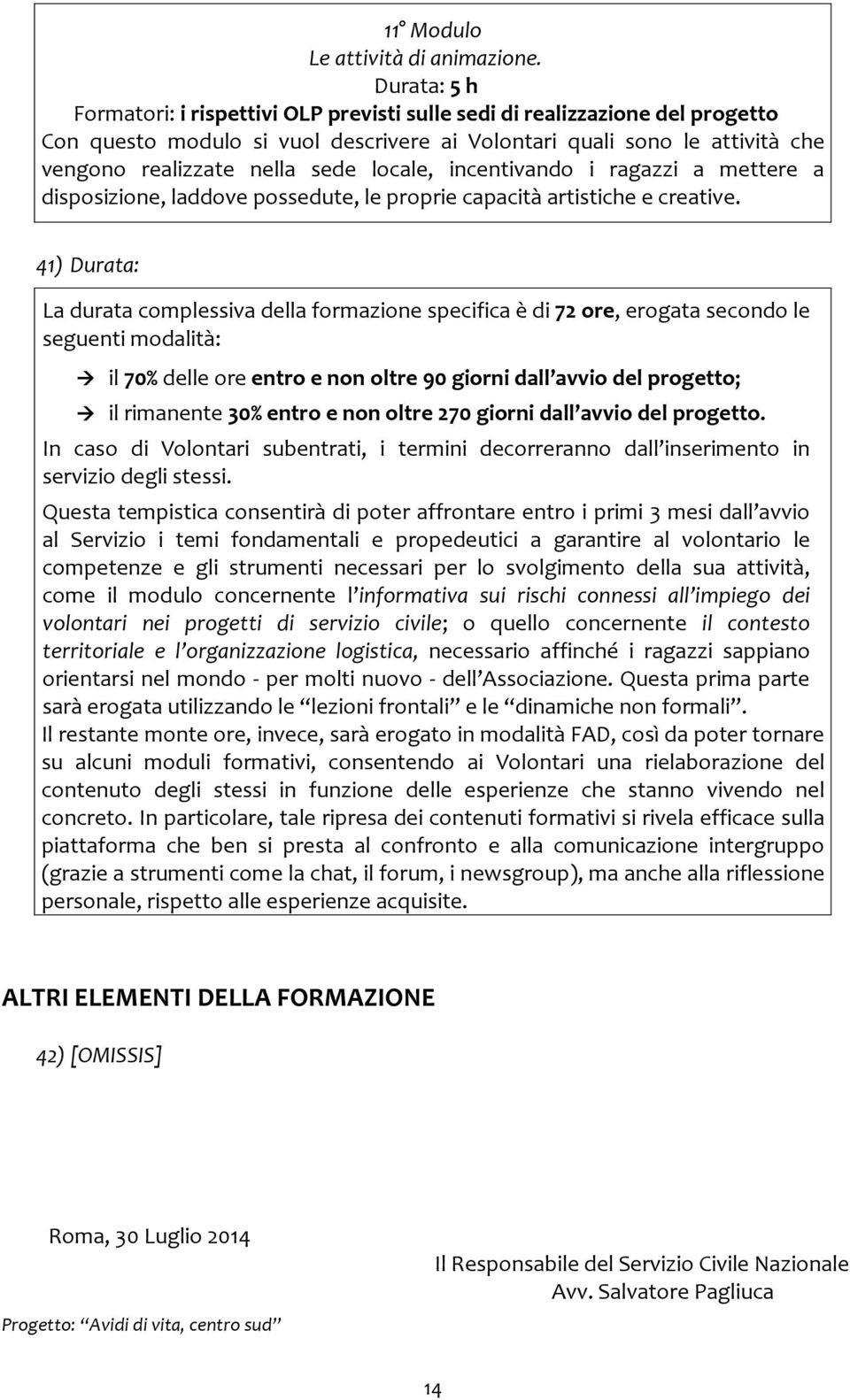 locale, incentivando i ragazzi a mettere a disposizione, laddove possedute, le proprie capacità artistiche e creative.