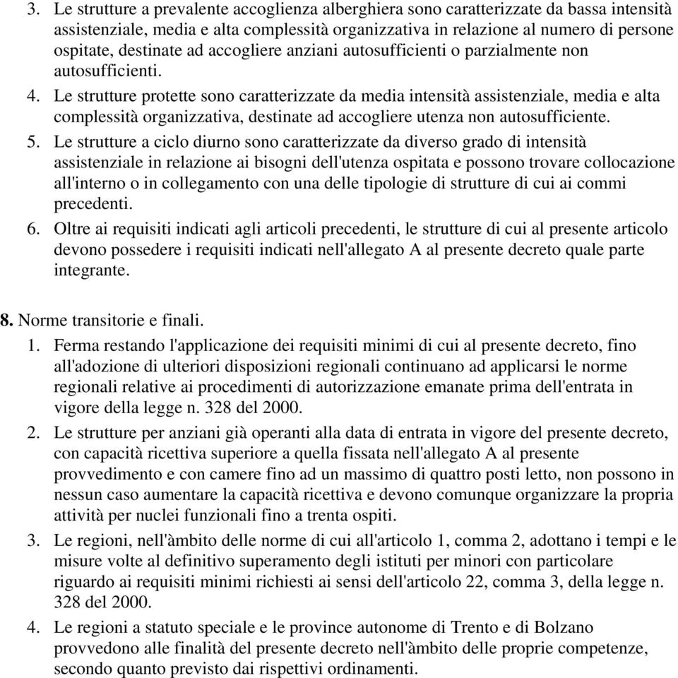 Le strutture protette sono caratterizzate da media intensità assistenziale, media e alta complessità organizzativa, destinate ad accogliere utenza non autosufficiente. 5.