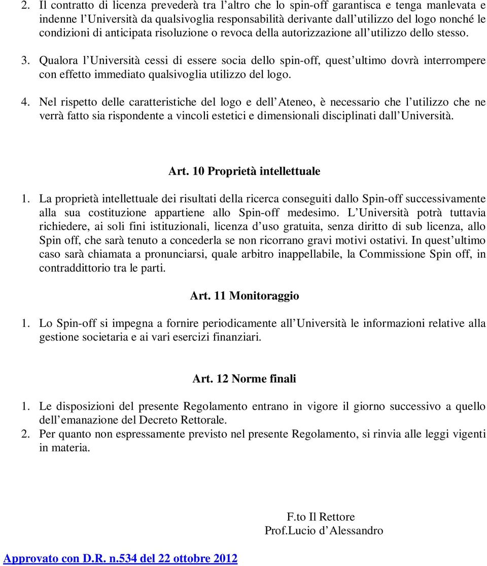 Qualora l Università cessi di essere socia dello spin-off, quest ultimo dovrà interrompere con effetto immediato qualsivoglia utilizzo del logo. 4.