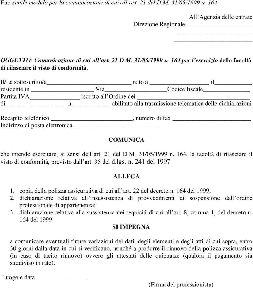 abilitato alla trasmissione telematica delle dichiarazioni Recapito telefonico, numero di fax Indirizzo di posta elettronica COMUNICA che intende esercitare, ai sensi dell art. 21 del D.M. 31/05/1999 n.