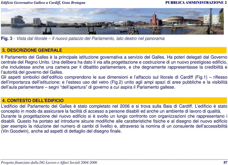 Una delibera ha dato il via alla progettazione e costruzione di un nuovo prestigioso edificio, che includesse anche una camera per il dibattito parlamentare, e che degnamente rappresentasse la