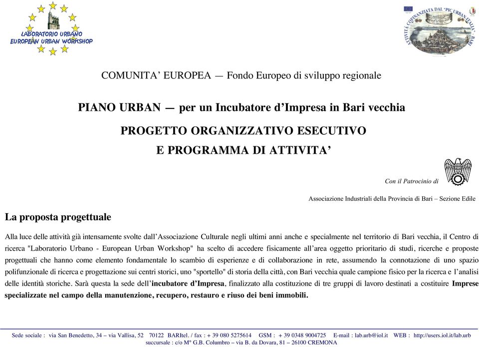 territorio di Bari vecchia, il Centro di ricerca "Laboratorio Urbano - European Urban Workshop" ha scelto di accedere fisicamente all area oggetto prioritario di studi, ricerche e proposte