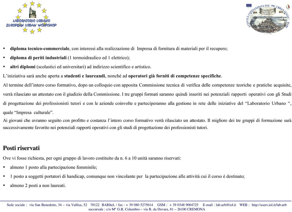 Al termine dell intero corso formativo, dopo un colloquio con apposita Commissione tecnica di verifica delle competenze teoriche e pratiche acquisite, verrà rilasciato un attestato con il giudizio