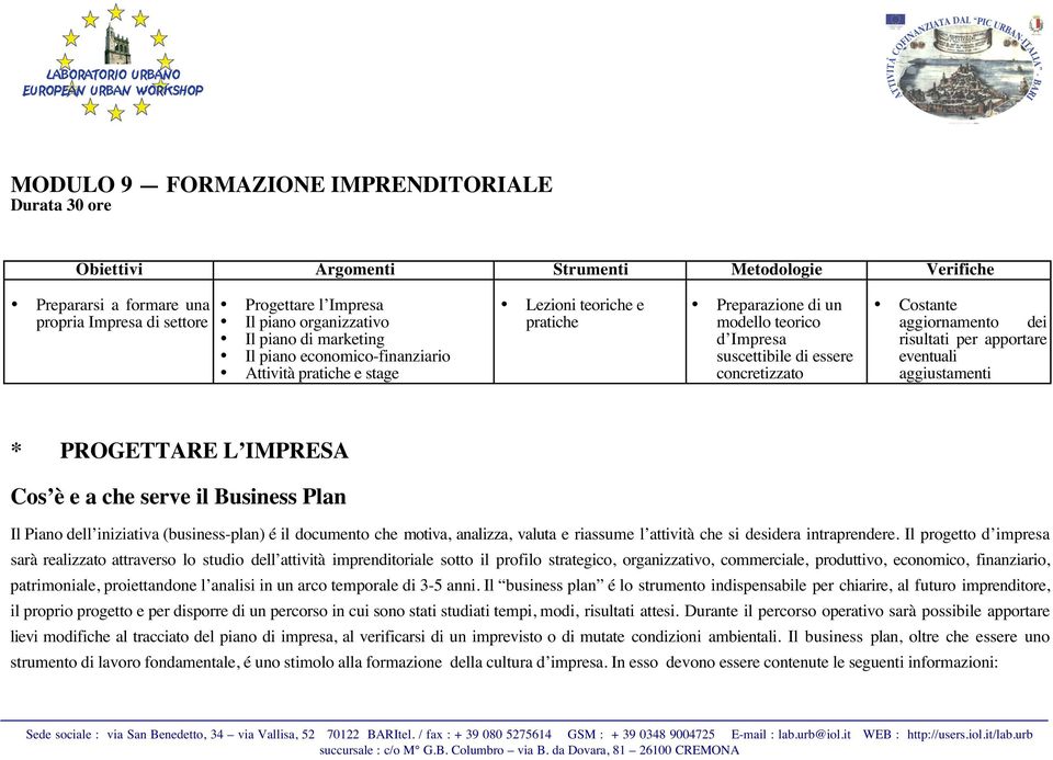 aggiustamenti * PROGETTARE L IMPRESA Cos è e a che serve il Business Plan Il Piano dell iniziativa (business-plan) é il documento che motiva, analizza, valuta e riassume l attività che si desidera