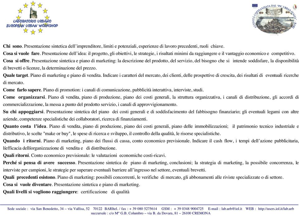 Presentazione sintetica e piano di marketing: la descrizione del prodotto, del servizio, del bisogno che si intende soddisfare, la disponibilità di brevetti o licenze, la determinazione del prezzo.