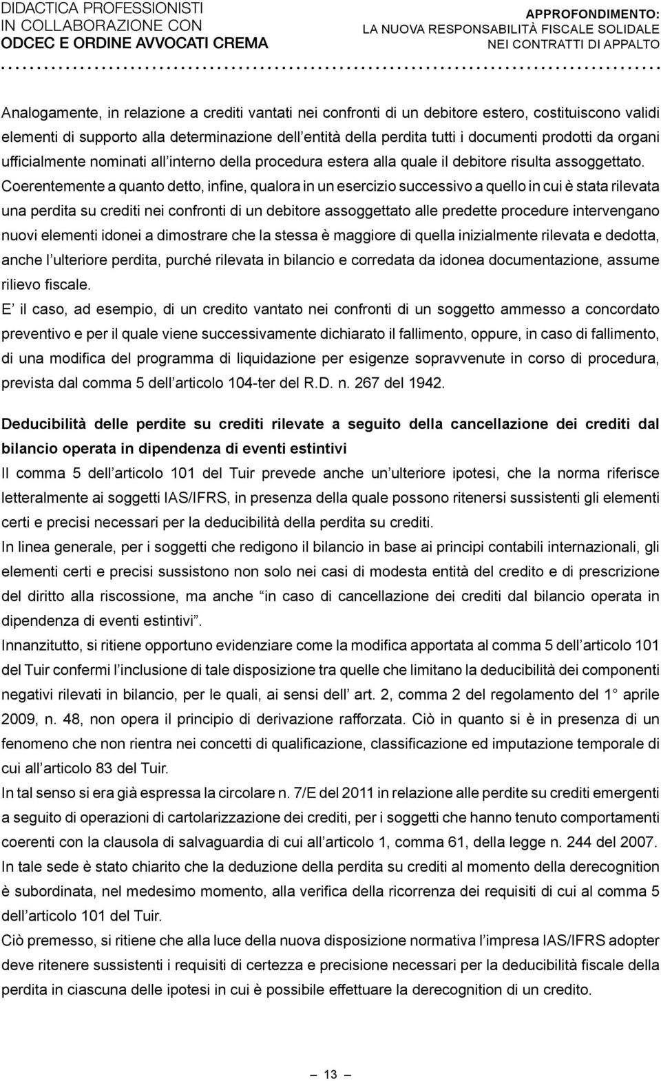 Coerentemente a quanto detto, infine, qualora in un esercizio successivo a quello in cui è stata rilevata una perdita su crediti nei confronti di un debitore assoggettato alle predette procedure