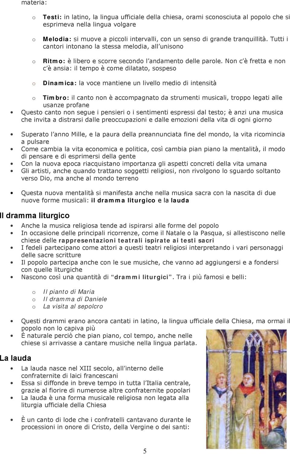 Non c è fretta e non c è ansia: il tempo è come dilatato, sospeso o Dinamica: la voce mantiene un livello medio di intensità o Timbro: il canto non è accompagnato da strumenti musicali, troppo legati