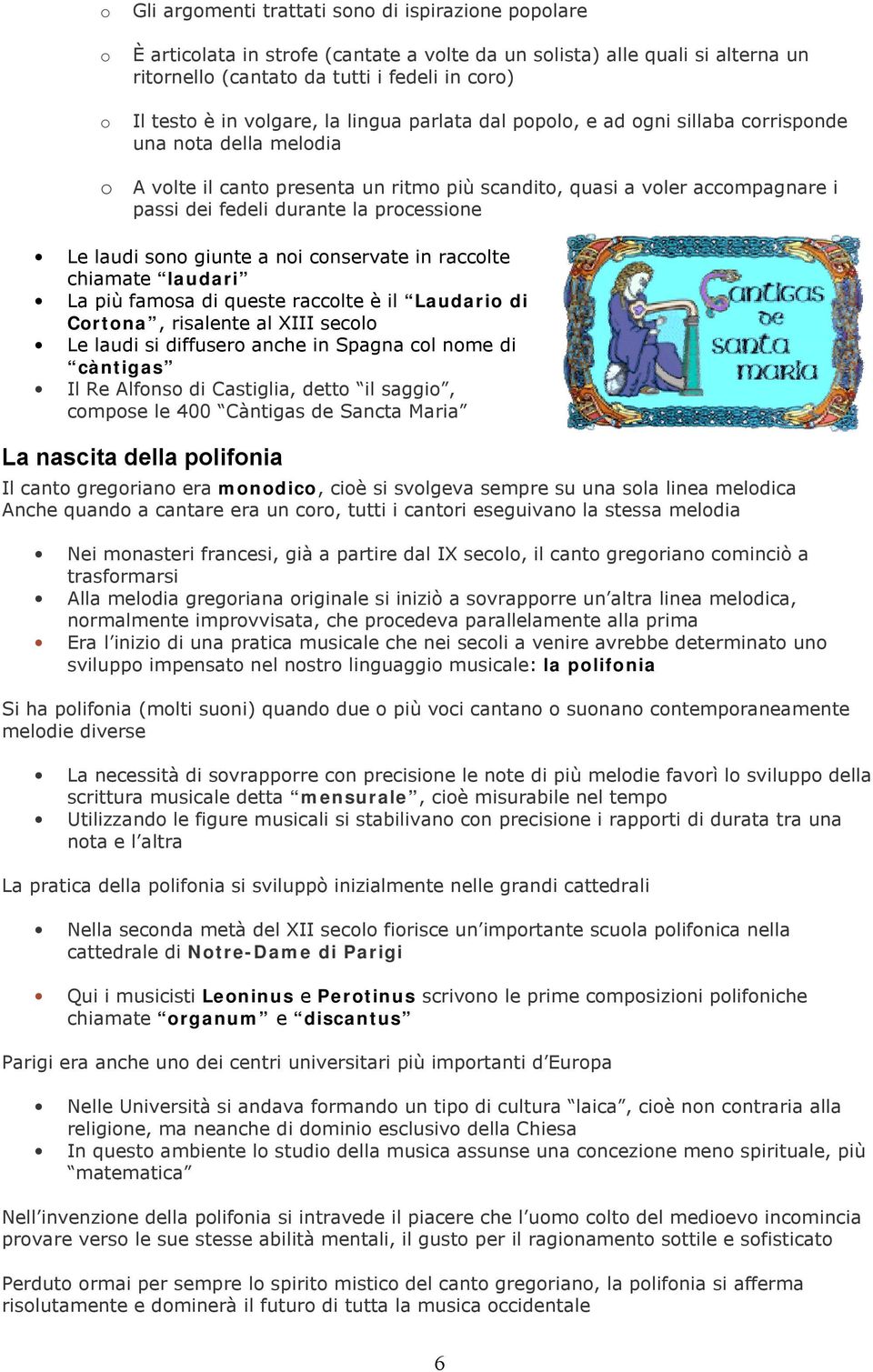 processione Le laudi sono giunte a noi conservate in raccolte chiamate laudari La più famosa di queste raccolte è il Laudario di Cortona, risalente al XIII secolo Le laudi si diffusero anche in