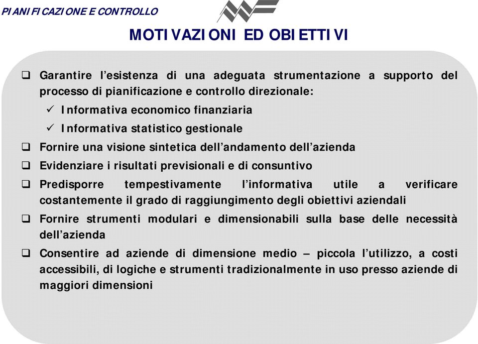 tempestivamente l informativa utile a verificare costantemente il grado di raggiungimento degli obiettivi aziendali Fornire strumenti modulari e dimensionabili sulla base