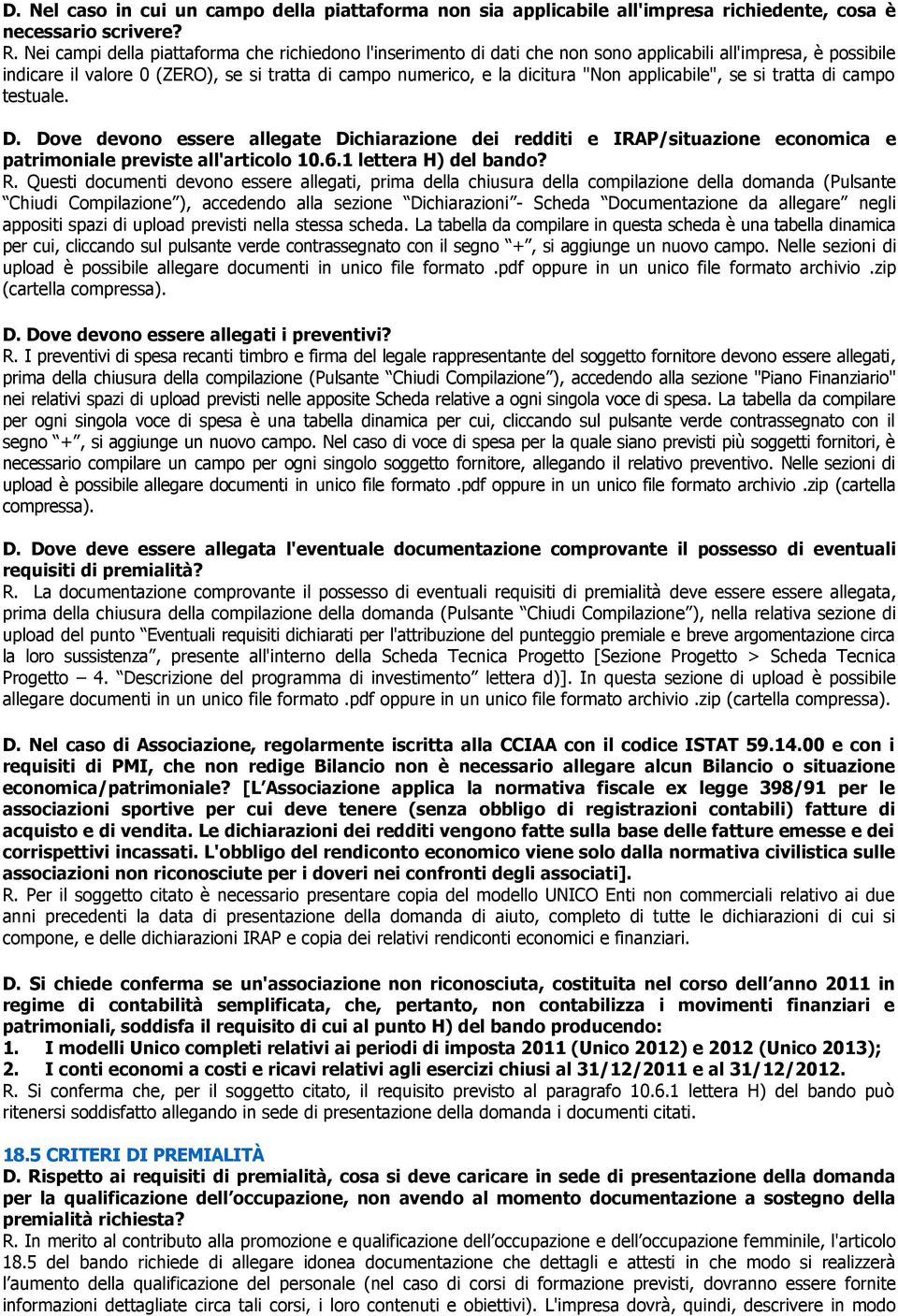 applicabile", se si tratta di campo testuale. D. Dove devono essere allegate Dichiarazione dei redditi e IRAP/situazione economica e patrimoniale previste all'articolo 10.6.1 lettera H) del bando? R.