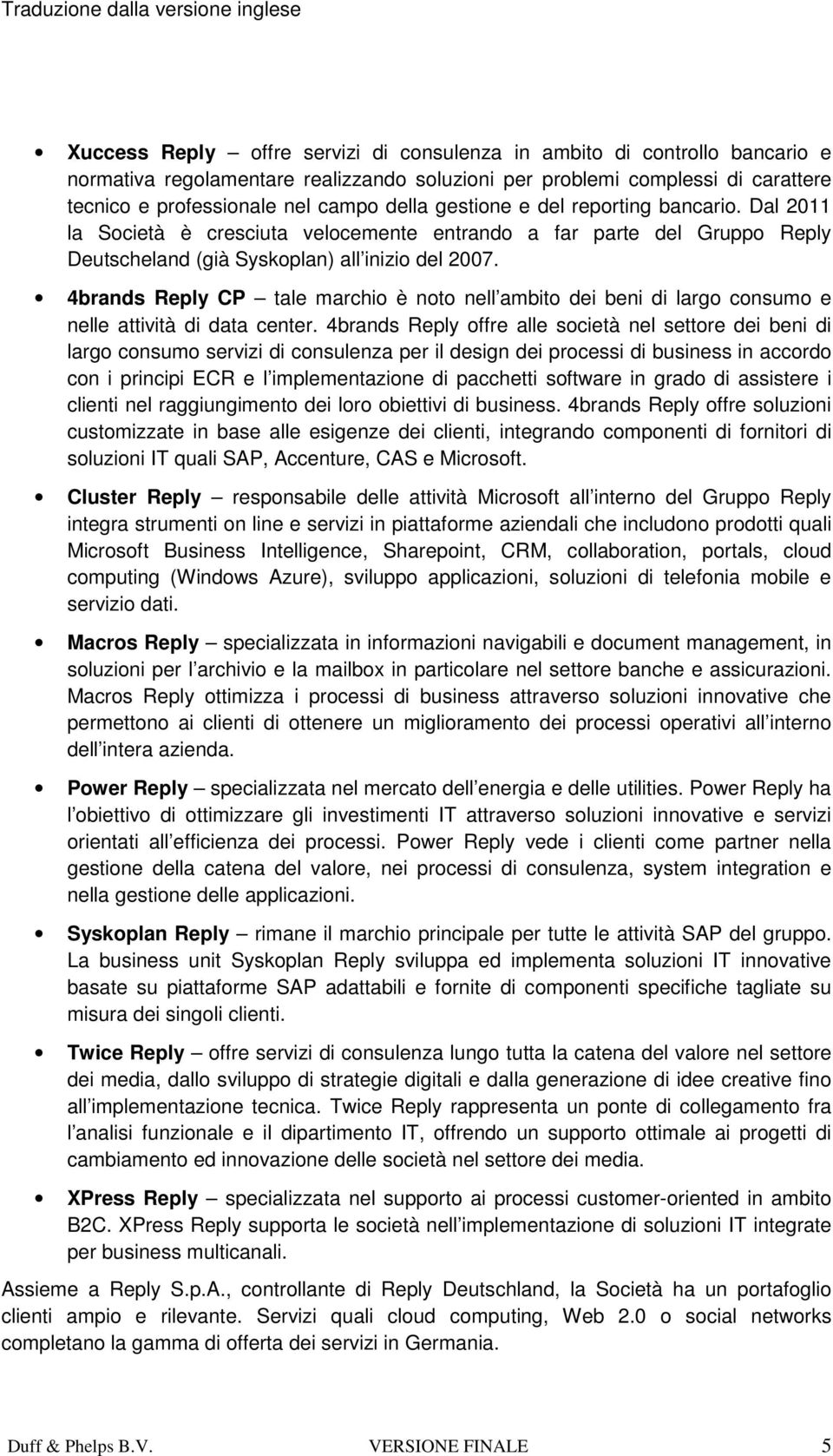 4brands Reply CP tale marchio è noto nell ambito dei beni di largo consumo e nelle attività di data center.