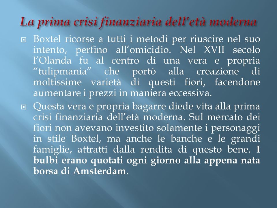 aumentare i prezzi in maniera eccessiva. Questa vera e propria bagarre diede vita alla prima crisi finanziaria dell età moderna.