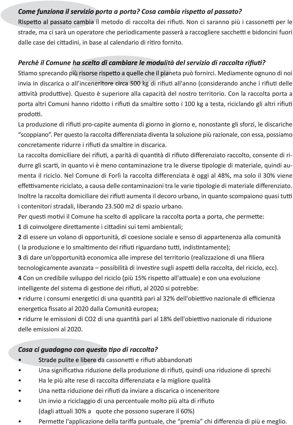 fornito. Perchè il Comune ha scelto di cambiare le modalità del servizio di raccolta rifiuti? Stiamo sprecando più risorse rispetto a quelle che il pianeta può fornirci.