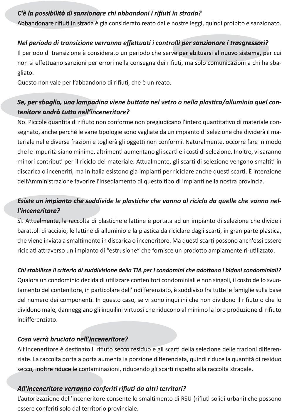 Il periodo di transizione è considerato un periodo che serve per abituarsi al nuovo sistema, per cui non si effettuano sanzioni per errori nella consegna dei rifiuti, ma solo comunicazioni a chi ha