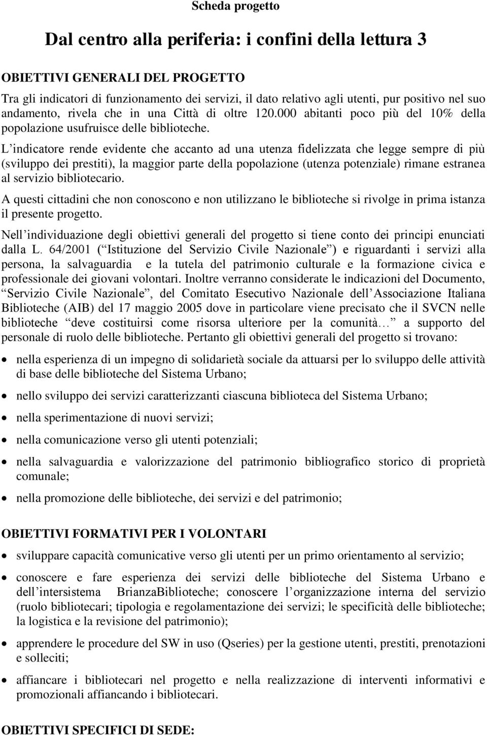 L indicatore rende evidente che accanto ad una utenza fidelizzata che legge sempre di più (sviluppo dei prestiti), la maggior parte della popolazione (utenza potenziale) rimane estranea al servizio