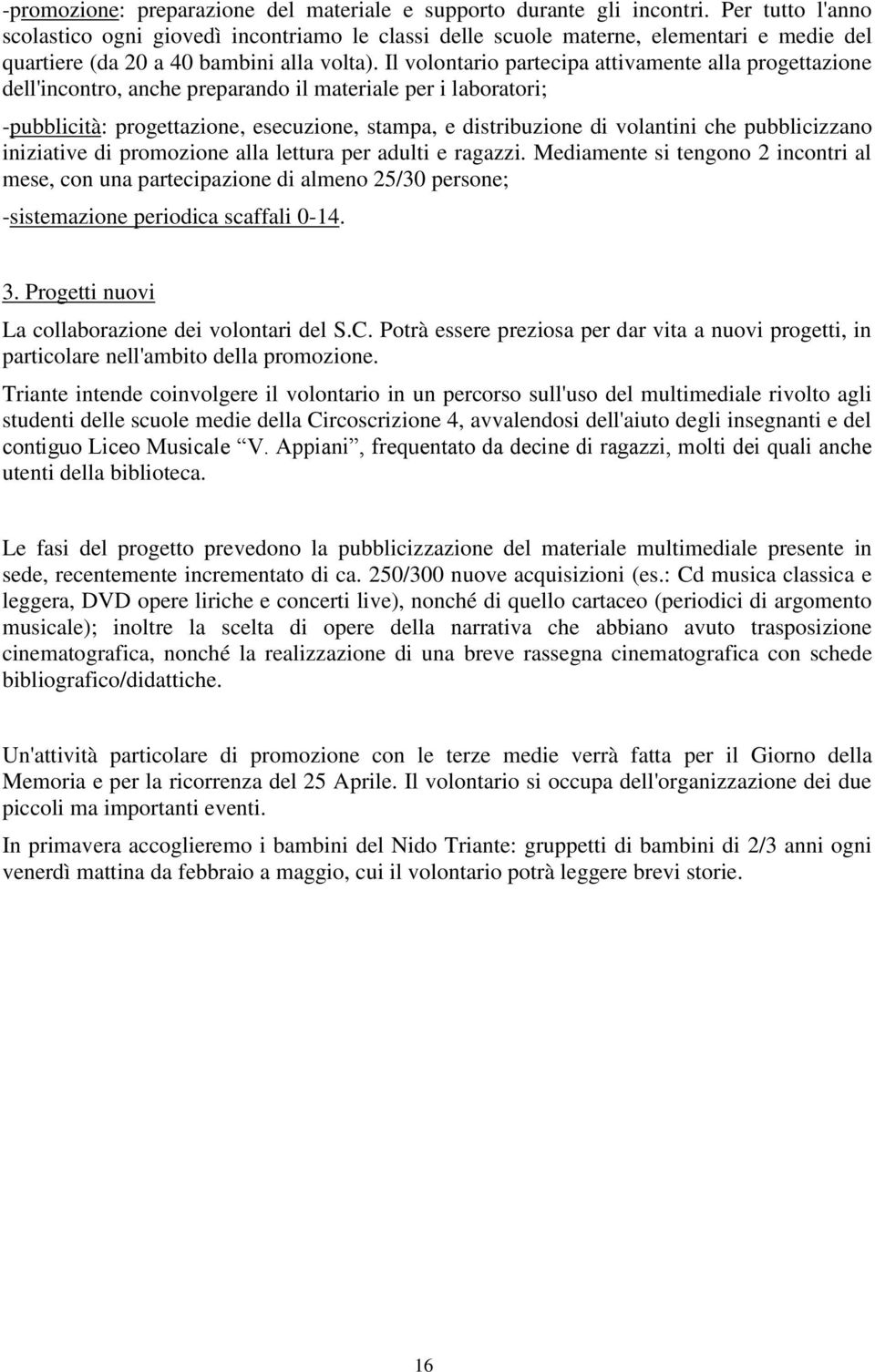 Il volontario partecipa attivamente alla progettazione dell'incontro, anche preparando il materiale per i laboratori; -pubblicità: progettazione, esecuzione, stampa, e distribuzione di volantini che