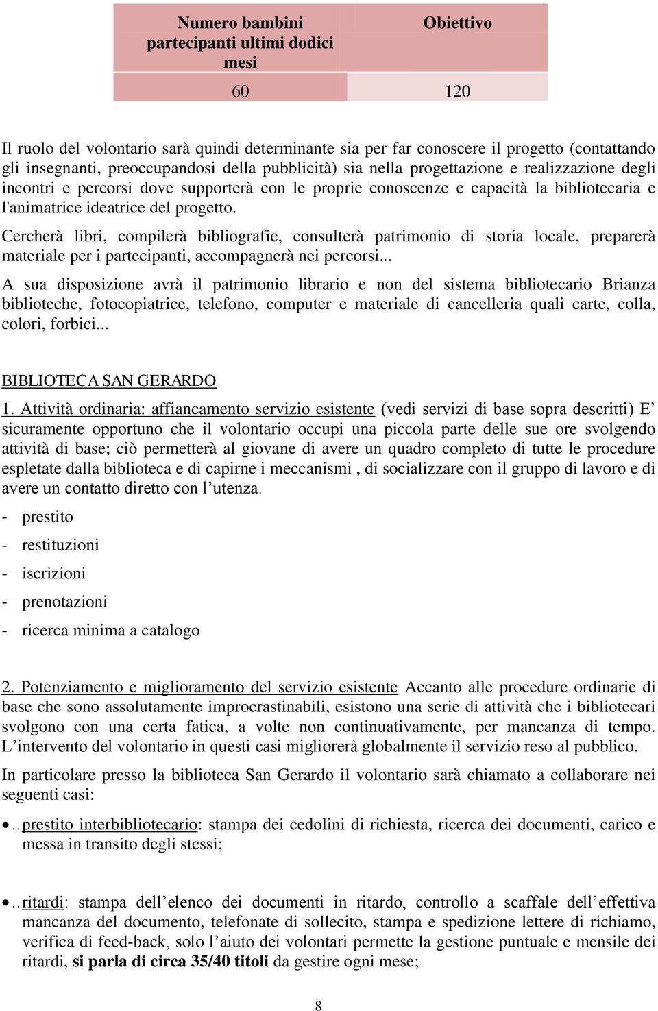 Cercherà libri, compilerà bibliografie, consulterà patrimonio di storia locale, preparerà materiale per i partecipanti, accompagnerà nei percorsi.