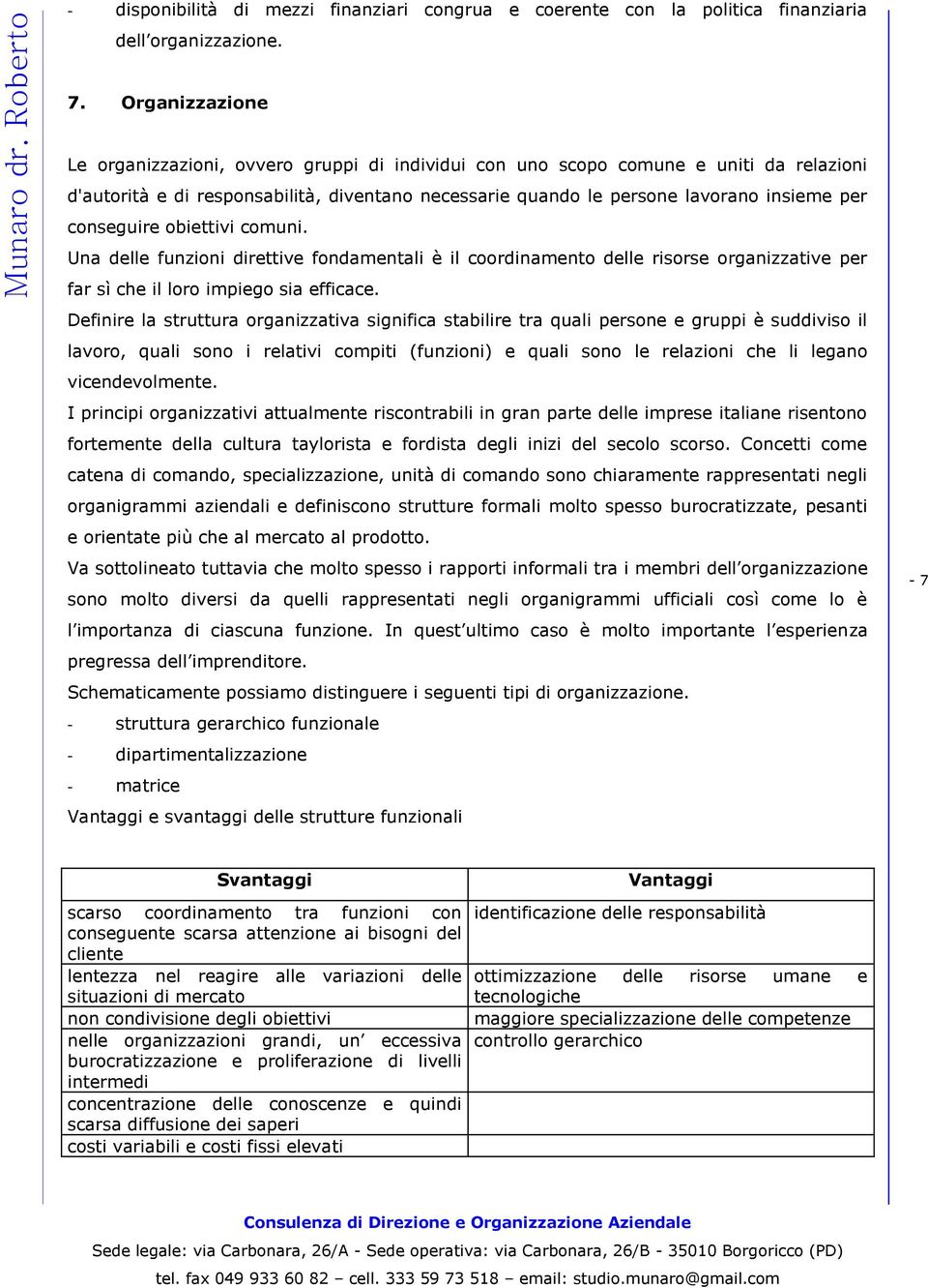 conseguire obiettivi comuni. Una delle funzioni direttive fondamentali è il coordinamento delle risorse organizzative per far sì che il loro impiego sia efficace.