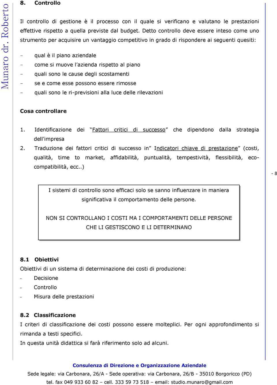 piano quali sono le cause degli scostamenti se e come esse possono essere rimosse quali sono le ri-previsioni alla luce delle rilevazioni Cosa controllare 1.