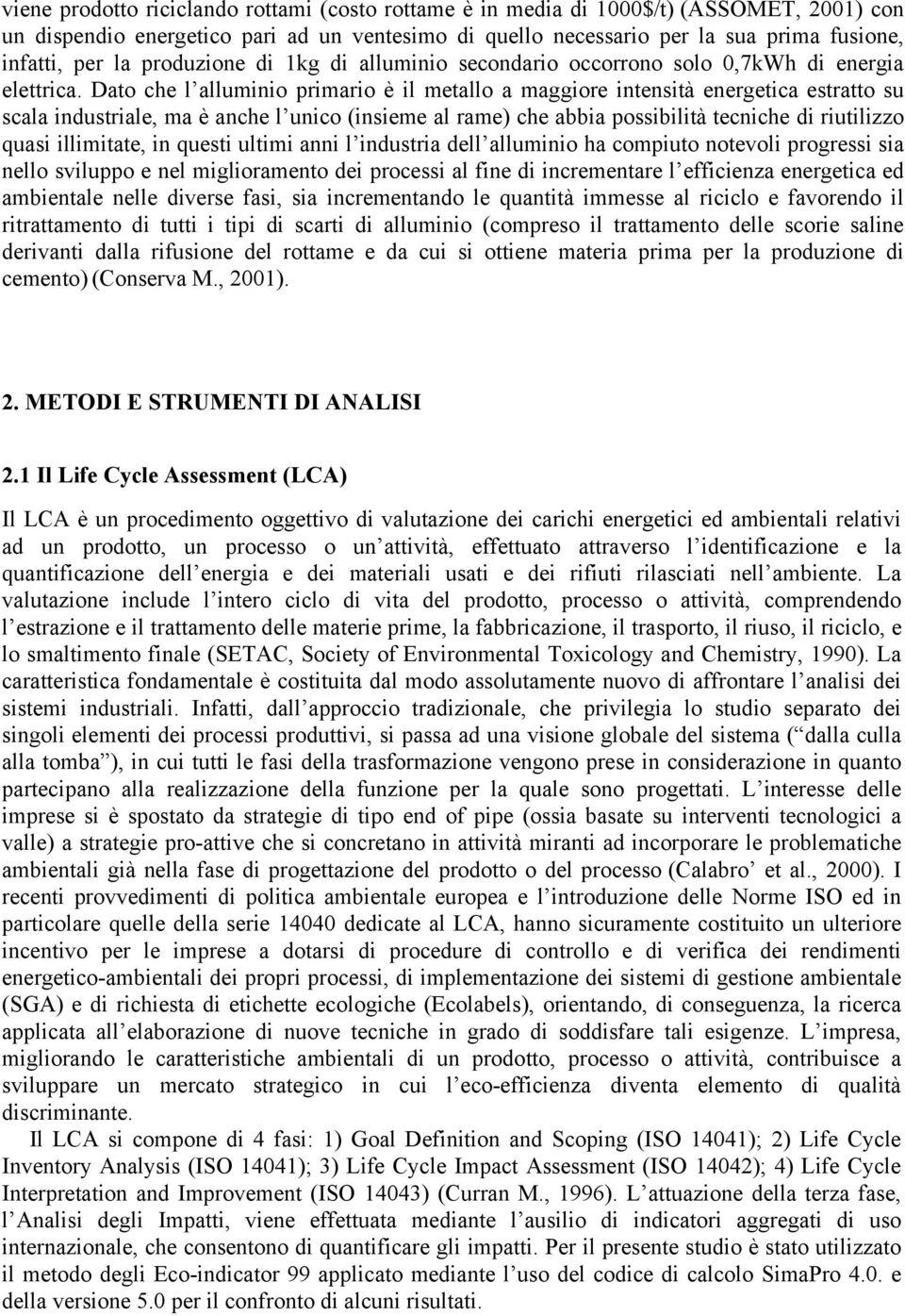 Dato che l alluminio primario è il metallo a maggiore intensità energetica estratto su scala industriale, ma è anche l unico (insieme al rame) che abbia possibilità tecniche di riutilizzo quasi