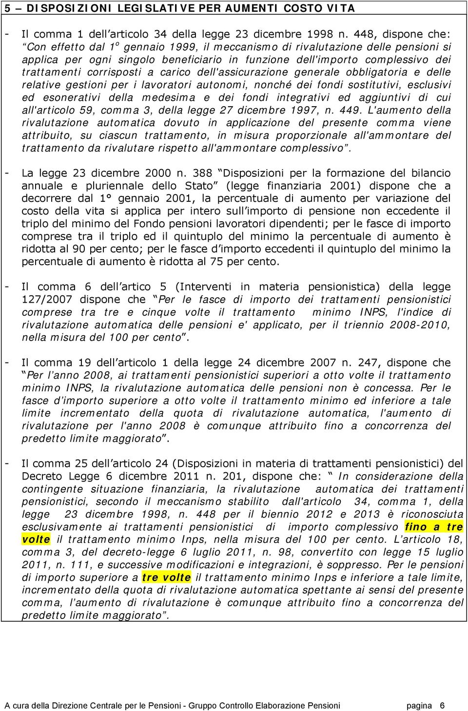 corrisposti a carico dell'assicurazione generale obbligatoria e delle relative gestioni per i lavoratori autonomi, nonché dei fondi sostitutivi, esclusivi ed esonerativi della medesima e dei fondi