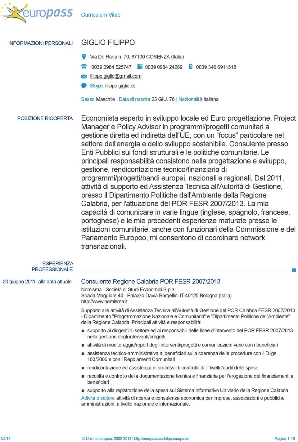 Project Manager e Policy Advisor in programmi/progetti comunitari a gestione diretta ed indiretta dell'ue, con un focus particolare nel settore dell'energia e dello sviluppo sostenibile.