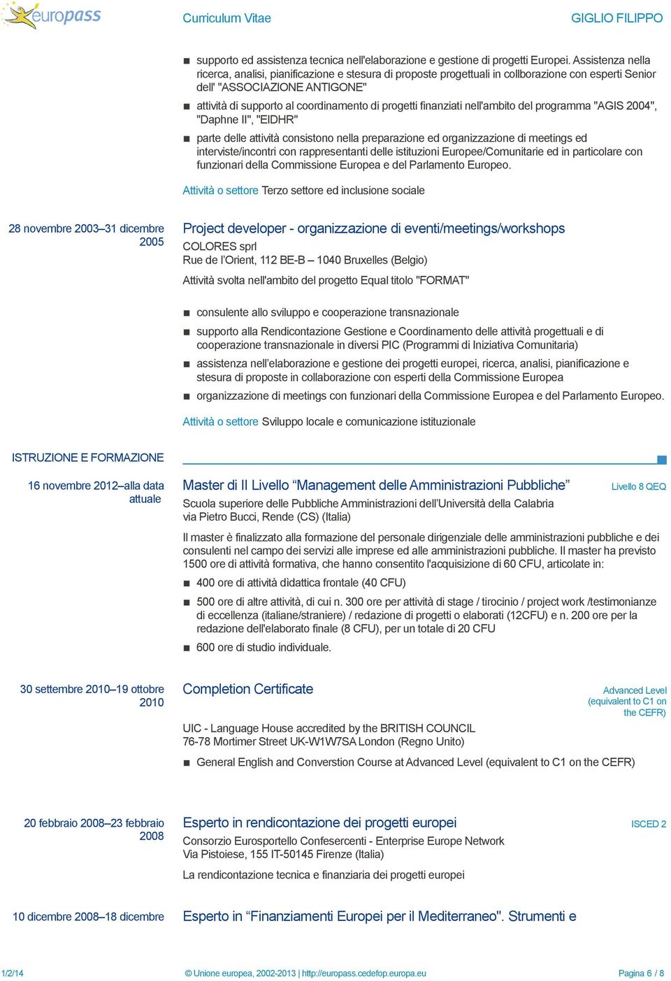 finanziati nell'ambito del programma "AGIS 2004", "Daphne II", "EIDHR" parte delle attività consistono nella preparazione ed organizzazione di meetings ed interviste/incontri con rappresentanti delle