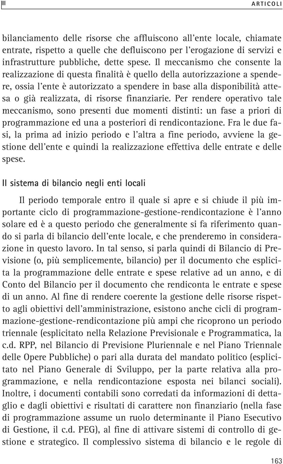 risorse finanziarie. Per rendere operativo tale meccanismo, sono presenti due momenti distinti: un fase a priori di programmazione ed una a posteriori di rendicontazione.