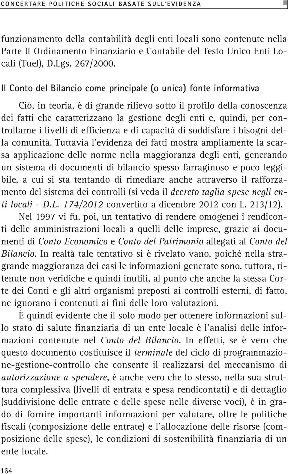 Il Conto del Bilancio come principale (o unica) fonte informativa Ciò, in teoria, è di grande rilievo sotto il profilo della conoscenza dei fatti che caratterizzano la gestione degli enti e, quindi,