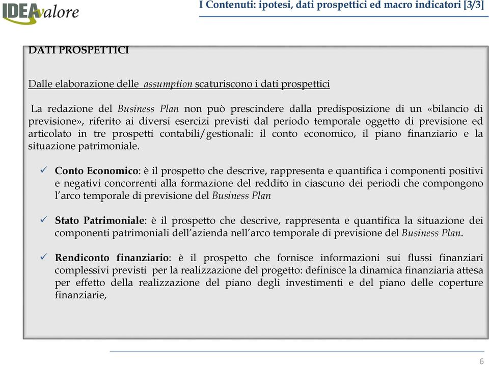 contabili/gestionali: il conto economico, il piano finanziario e la situazione patrimoniale.