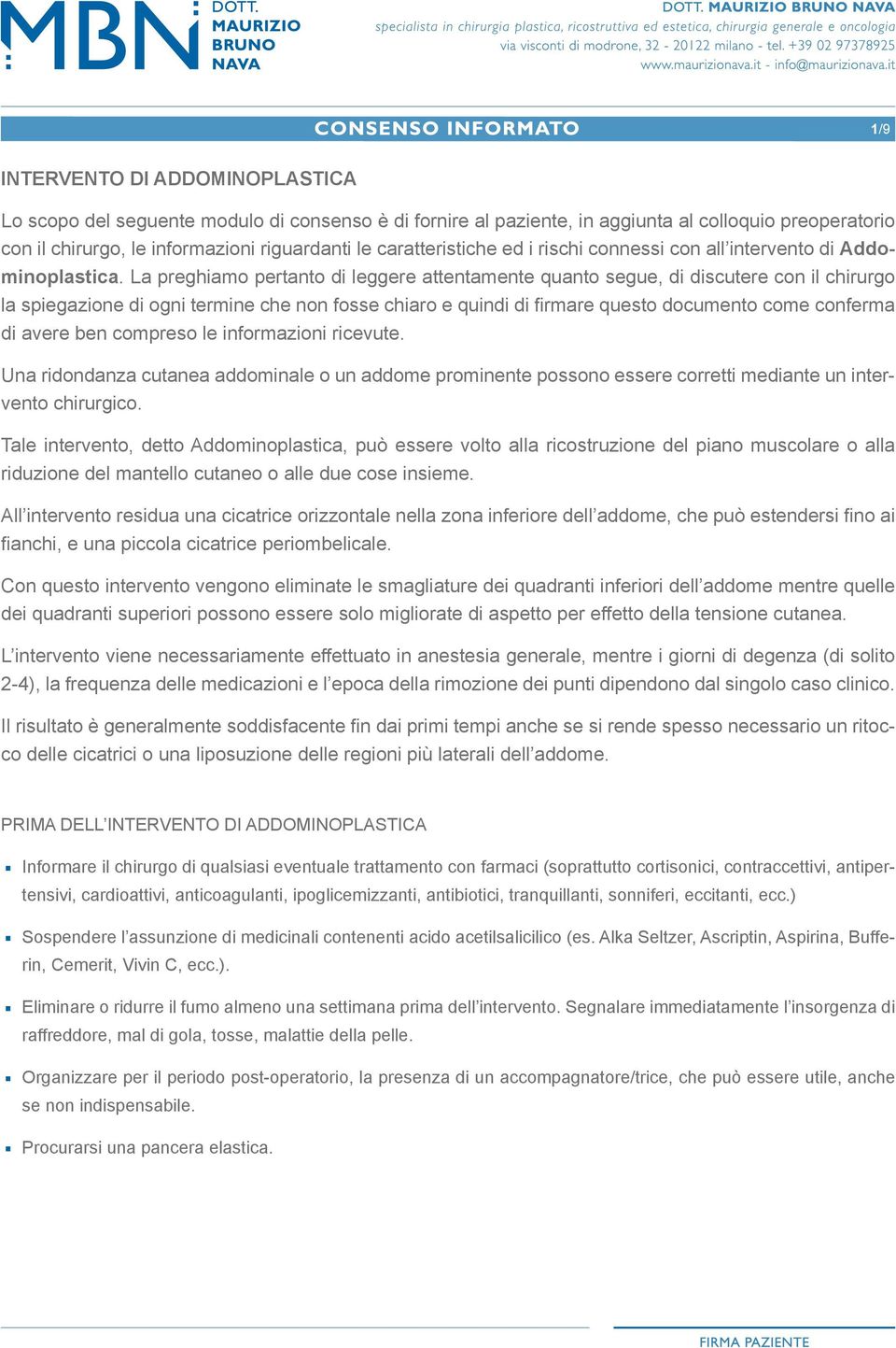 La preghiamo pertanto di leggere attentamente quanto segue, di discutere con il chirurgo la spiegazione di ogni termine che non fosse chiaro e quindi di firmare questo documento come conferma di