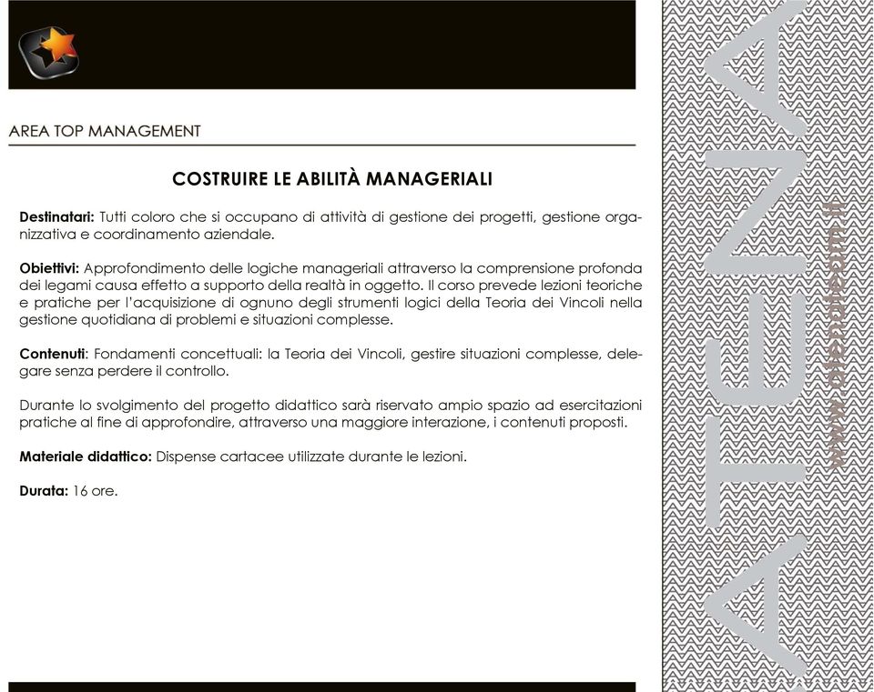 Il corso prevede lezioni teoriche e pratiche per l acquisizione di ognuno degli strumenti logici della Teoria dei Vincoli nella gestione quotidiana di problemi e situazioni complesse.